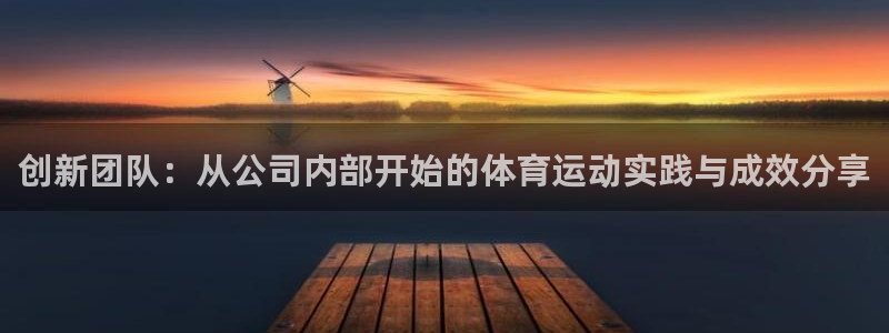 88体育黑平台：创新团队：从公司内部开始的体育运动实践与成效分享