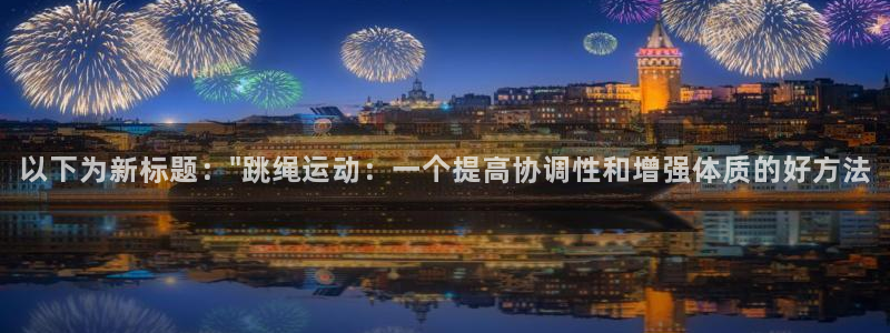 88体育下载网址：以下为新标题：\